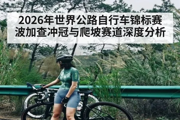 2026年世界公路自行车锦标赛波加查冲冠与爬坡赛道深度分析